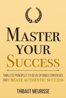 Master Your Success: Timeless Principles to Develop Inner Confidence and Create Authentic Success (Mastery Series) B08B379D6R Book Cover