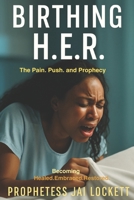 Birthing H.E.R.: The Pain, Push, and Prophecy Behind Becoming Healed, Embraced, and Restored B0FQK1H13W Book Cover