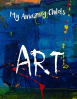 My Amazing Child's Art: Large 8.5 X 11 Artbook For Kids Creations In One Big Book To Stay Organized 1692094238 Book Cover