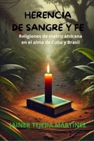HERENCIA DE SANGRE Y FE: Religiones de matriz africana en el alma de Cuba y Brasil (Spanish Edition) B0DY4H43SH Book Cover