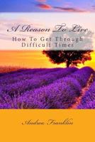 A Reason to Live: How to Get Through Difficult Times 1532808631 Book Cover