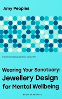 Wearing Your Sanctuary: Jewellery Design for Mental Wellbeing B0BKS3JV7W Book Cover