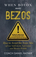 When Botox Meets Bezos: How to Avoid the Toxic Mix of Low-Self-Esteem, Narcissism, and Massive Wealth B0GWQH1RCH Book Cover