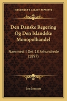 Den Danske Regering Og Den Islandske Monopolhandel: Naermest I Det 18 Arhundrede (1897) 1160065675 Book Cover