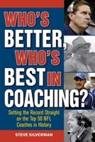 Who's Better, Who's Best in Coaching?: Setting the Record Straight on the Top 50 NFL Coaches in History 1613217641 Book Cover