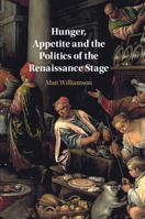 Hunger, Appetite and the Politics of the Renaissance Stage 1108832067 Book Cover
