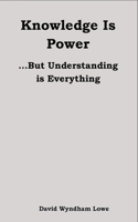 Knowledge Is Power: ...But Understanding is Everything 0620921137 Book Cover