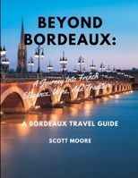 Beyond Bordeaux: A Journey Into French Elegance, Wine, And Tradition B0CFCWZQXP Book Cover