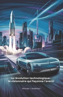 La révolution technologique : le visionnaire qui façonne l'avenir: Comment un innovateur contemporain transforme les transports, l'espace et ... l'avenir de l'humanité (French Edition) B0DX7G27T8 Book Cover