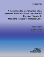 A Report on the Certification of an Absolute Molecular Mass Distribution Polymer Standard: Standard Reference Material 2881 1495920046 Book Cover