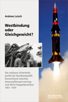 Westbindung Oder Gleichgewicht?: Die Nukleare Sicherheitspolitik Der Bundesrepublik Deutschland Zwischen Atomwaffensperrvertrag Und NATO-Doppelbeschluss (1961-1979) 3110535777 Book Cover