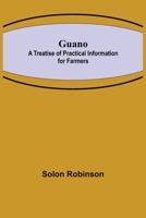 Guano: A Treatise of Practical Information for Farmers 1544625502 Book Cover