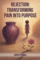 Rejection: Transforming Pain Into Purpose A Memoir Of Pain, Faith, And Finding Myself B0GKZ7YLM6 Book Cover