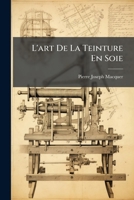 L'art De Teinture En Soie 1248457358 Book Cover