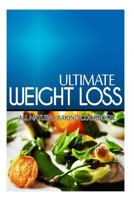 Ultimate Weight Loss - All Natural Baking Cookbook: Ultimate Weight Loss Cookbook 1499167733 Book Cover