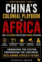 China's Colonial Playbook in Africa: Debt, Development and the New Scramble for Africa (Africa Truth Series) B0H4F6L43S Book Cover