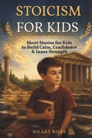 Stoicism for Kids: Short Stories for Kids to Build Calm, Confidence, and Inner Strength B0GZ6SRVZ5 Book Cover