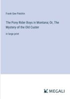 The Pony Rider Boys in Montana; Or, The Mystery of the Old Custer: in large print 3387048920 Book Cover