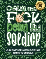 Calm The F*ck Down I'm a soldier: Swear Word Coloring Book For Adults: Humorous job Cusses, Snarky Comments, Motivating Quotes & Relatable soldier ... & Relaxation Mindful Book For Grown-ups B08R9NCYZZ Book Cover