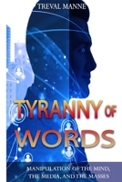 Tyranny of Words: Manipulation of the Mind, the Media, and the Masses B09X4NVF2G Book Cover