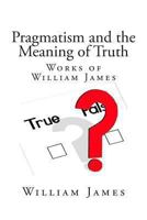 Pragmatism and The Meaning of Truth (The Works of William James) 0674697375 Book Cover