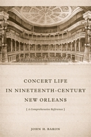 Concert Life in Nineteenth-Century New Orleans: A Comprehensive Reference 0807150827 Book Cover