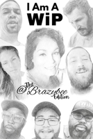 I am a WiP: @BrazyBee Edition: A collection of stories to inspire others who are also a WiP: "Work In Progress" B0FPRLY3T4 Book Cover