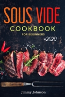 Sous Vide Cookbook For Beginners: Tasty, Quick, Healthy & Simple Recipes For Your Anova Sous Vide To Make At Home Everyday 1657550966 Book Cover