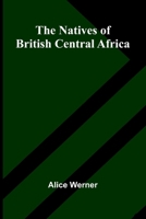 The natives of British Central Africa 9374592312 Book Cover