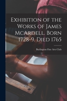 Exhibition of the Works of James McArdell, Born, 1728-9, Died, 1765 (Classic Reprint) 1015078206 Book Cover