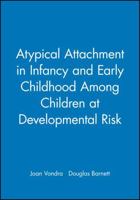 Atypical Attachment in Infancy and Early Childhood among Children at Developmental Risk (Monographs for the Society of Research in Child Development) 0631215921 Book Cover