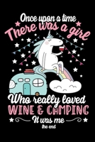 Once upon a time There was a girl Who really loved WINE and CAMPING It was me the end: Perfect RV Journal/Camping Diary or Gift for Campers: Over 120 Pages with Prompts for Writing: Capture Memories f 1710116064 Book Cover