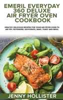 Emeril Everyday 360 Deluxe Air Fryer Oven Cookbook: Healthy Delicious Recipes for Your Air Fryer oven to Air Fry, Rotisserie, Dehydrate, Bake, Toast and Broil 1801727171 Book Cover