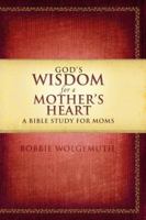 God's Wisdom for a Mother's Heart: A Bible Study for Moms 1418543047 Book Cover