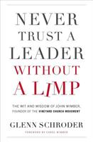 Never Trust a Leader Without a Limp: The Wit and   Wisdom of John Wimber, Founder of the Vineyard Church Movement 0785231315 Book Cover