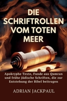 DIE SCHRIFTROLLEN VOM TOTEN MEER: Apokryphe Texte, Funde aus Qumran und frühe jüdische Schriften, die zur Entstehung der Bibel beitrugen (German Edition) B0GT4TQ1TD Book Cover
