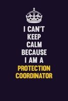 I Can't Keep Calm Because I Am A Protection Coordinator: Motivational and inspirational career blank lined gift notebook with matte finish 1698955472 Book Cover