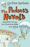 The Pedant's Revolt: Why Most Things You Think Are Right Are Wrong 0385340168 Book Cover