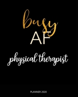 Planner 2020 : Busy AF physical therapist: Weekly Planner on Year 2020 - 365 Daily - 52 Week journal Planner Calendar Schedule Organizer Appointment Notebook, 2020 Monthly Calendar. 1660684706 Book Cover
