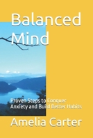Balanced Mind: Proven Steps to Conquer Anxiety and Build Better Habits B0F32M4LC9 Book Cover