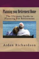 Planning your Retirement Home: The Ultimate Guide to Planning For Retirement 1535245956 Book Cover