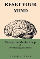 Reset your Mind: Escape the Mantel Loop of Overthinking and Stress B0FFGWN9KD Book Cover