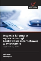 Intencja klienta w wyborze uslugi bankowosci internetowej w Wietnamie (Polish Edition) 620830587X Book Cover