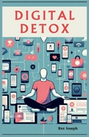 Digital Detox: A Guide to Mental Wellness and Balance in a Hyperconnected World B0CVF8M7LP Book Cover