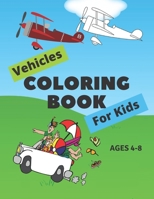 Vehicles Coloring Book For Kids Ages 4-8: Entertaining And Awesome Activity Book For Kids & Toddlers With A lot Of Vehicles To Color B088LD692D Book Cover