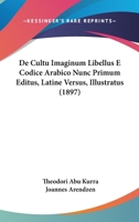 De Cultu Imaginum Libellus E Codice Arabico Nunc Primum Editus, Latine Versus, Illustratus (1897) 1168051819 Book Cover