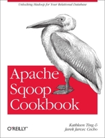 Apache Sqoop Cookbook: Unlocking Hadoop for Your Relational Database 1449364624 Book Cover