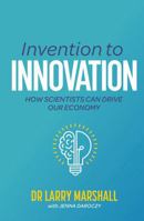 Invention to Innovation: How Scientists Can Drive Our Economy 1486316379 Book Cover