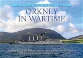 Orkney in Wartime: Commemorating the Battle of Jutland, the Sinking of HMS Hampshire, the Churchill Barriers and Much More ... (Picturing Scotland) 1906549451 Book Cover