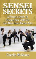 Sensei Secrets A Parent's Guide to Helping Your Child Get the Most From The Martial Arts 0988635704 Book Cover